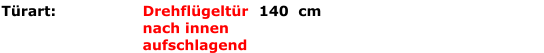Türart: Drehflügeltürnach innen aufschlagend  140  cm